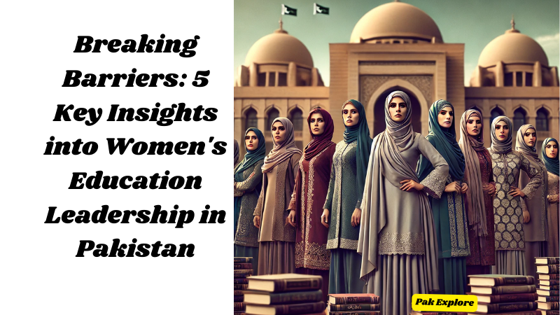 Breaking Barriers 5 Key Insights into Women's Education Leadership in Pakistan