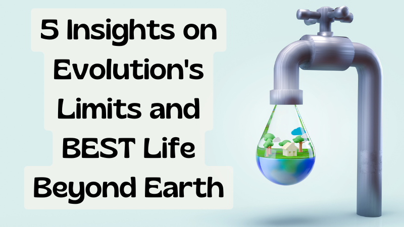 5 Insights on Evolution's Limits and BEST Life Beyond Earth