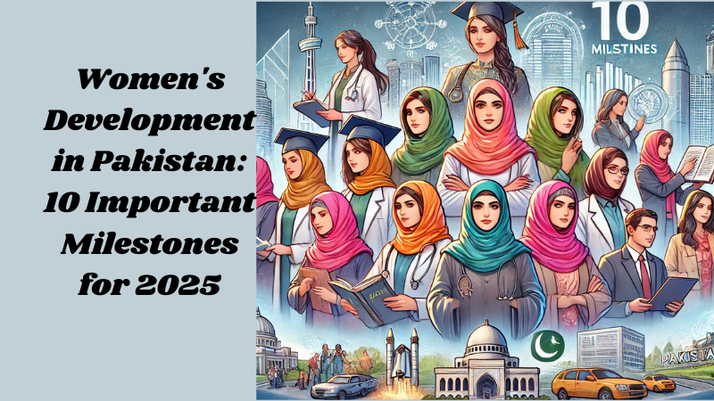 Women's Development in Pakistan 10 Important Milestones for 2025