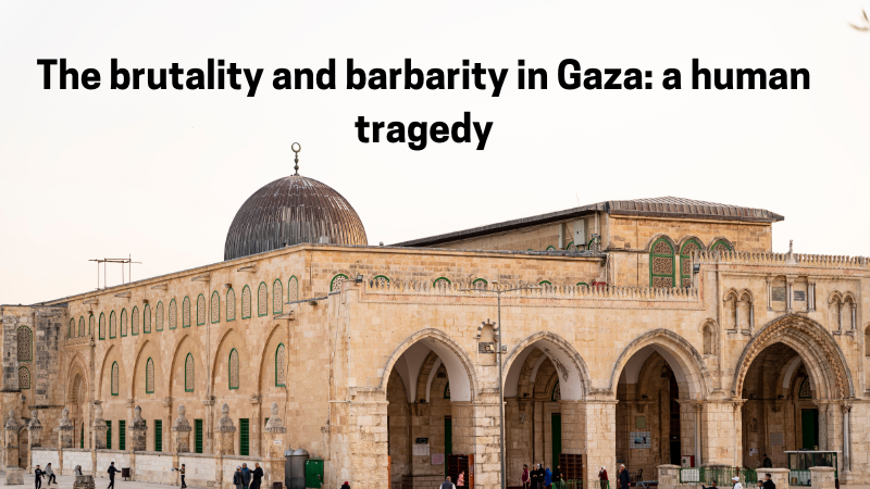 The brutality and barbarity in Gaza: a human tragedy